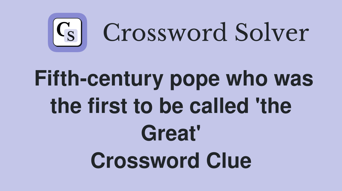 Fifth-century pope who was the first to be called 'the Great' Crossword Clue