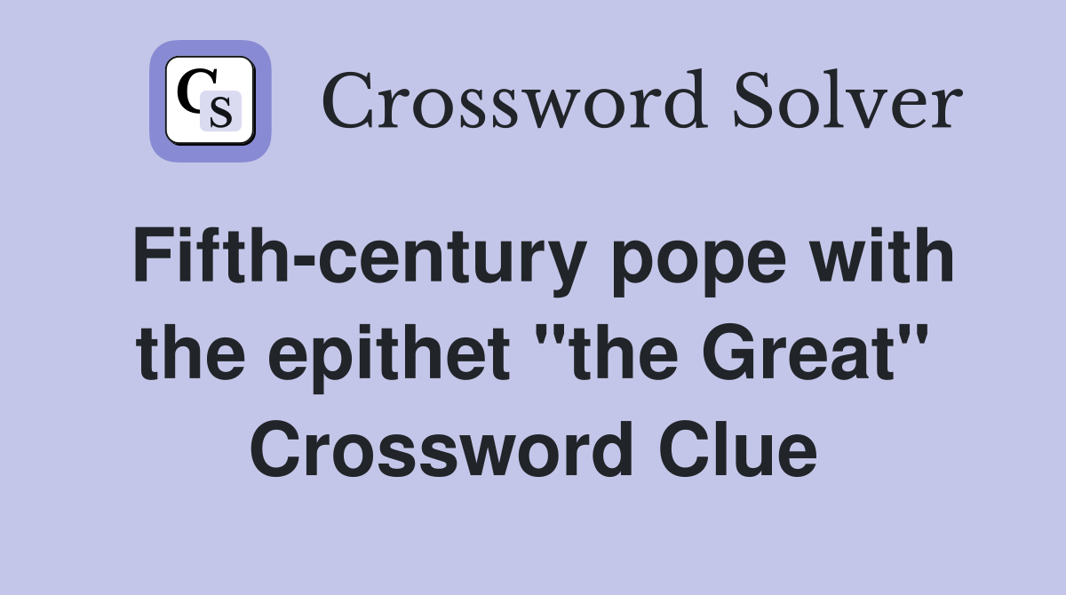 Fifth-century pope with the epithet "the Great" Crossword Clue