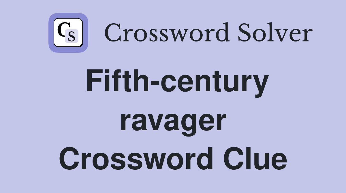 Fifth-century ravager Crossword Clue
