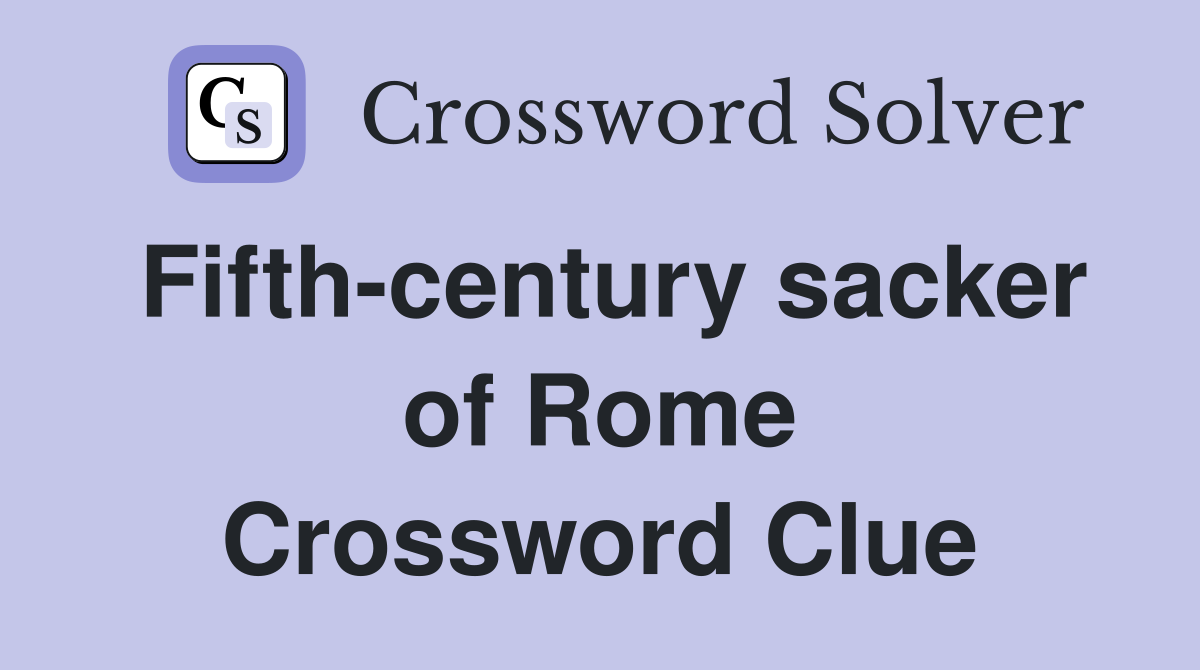 Fifth-century sacker of Rome Crossword Clue