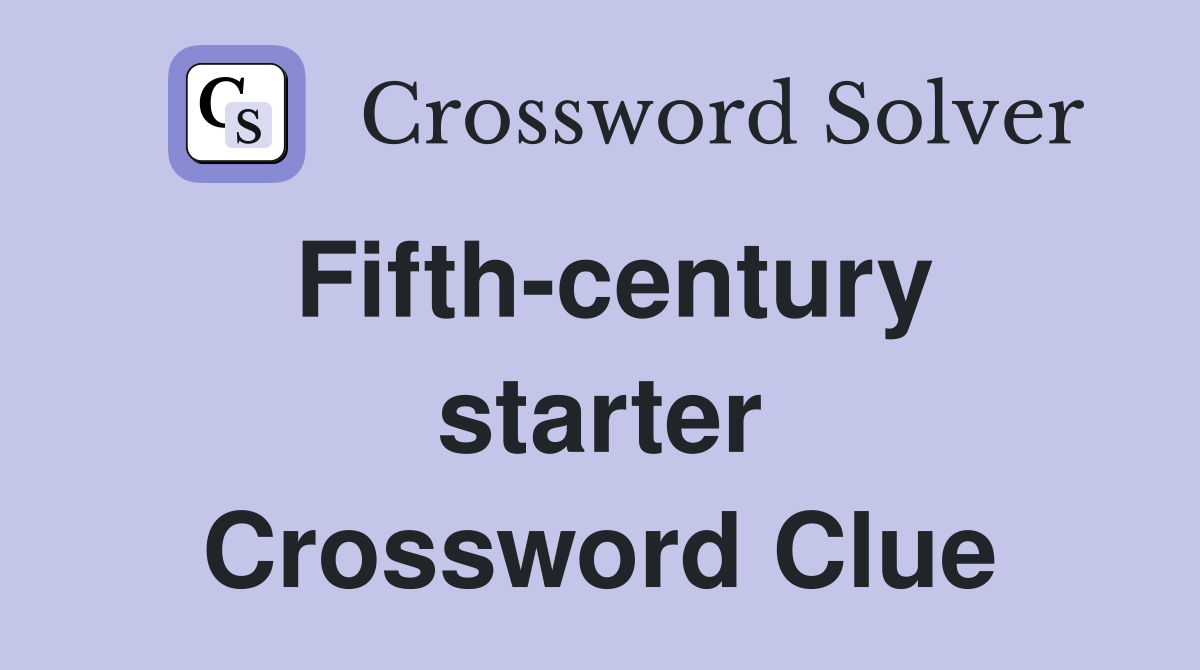 Fifth-century starter Crossword Clue