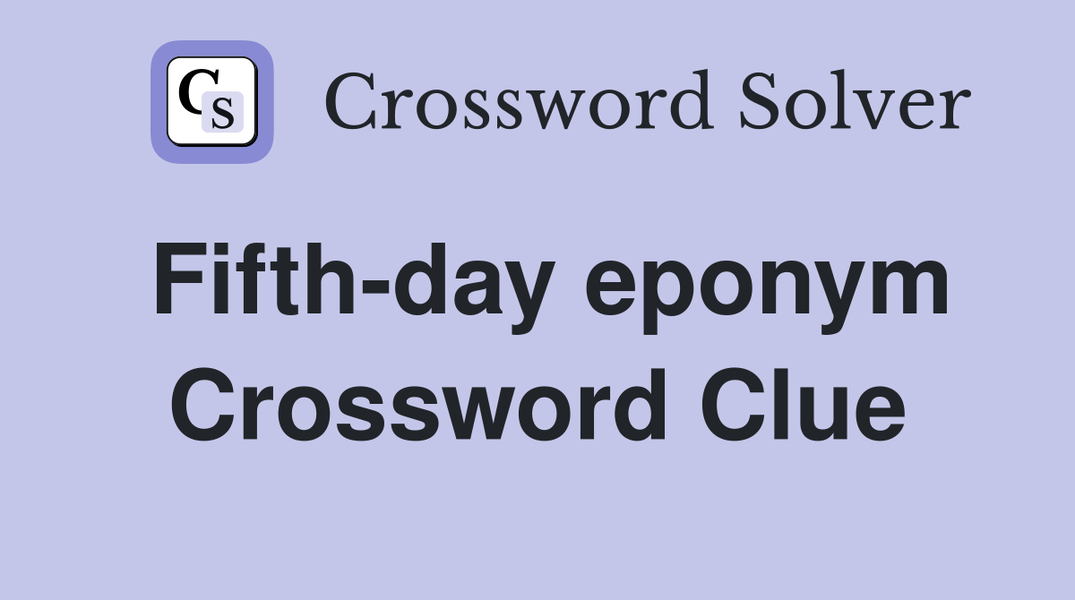 Fifth-day eponym Crossword Clue