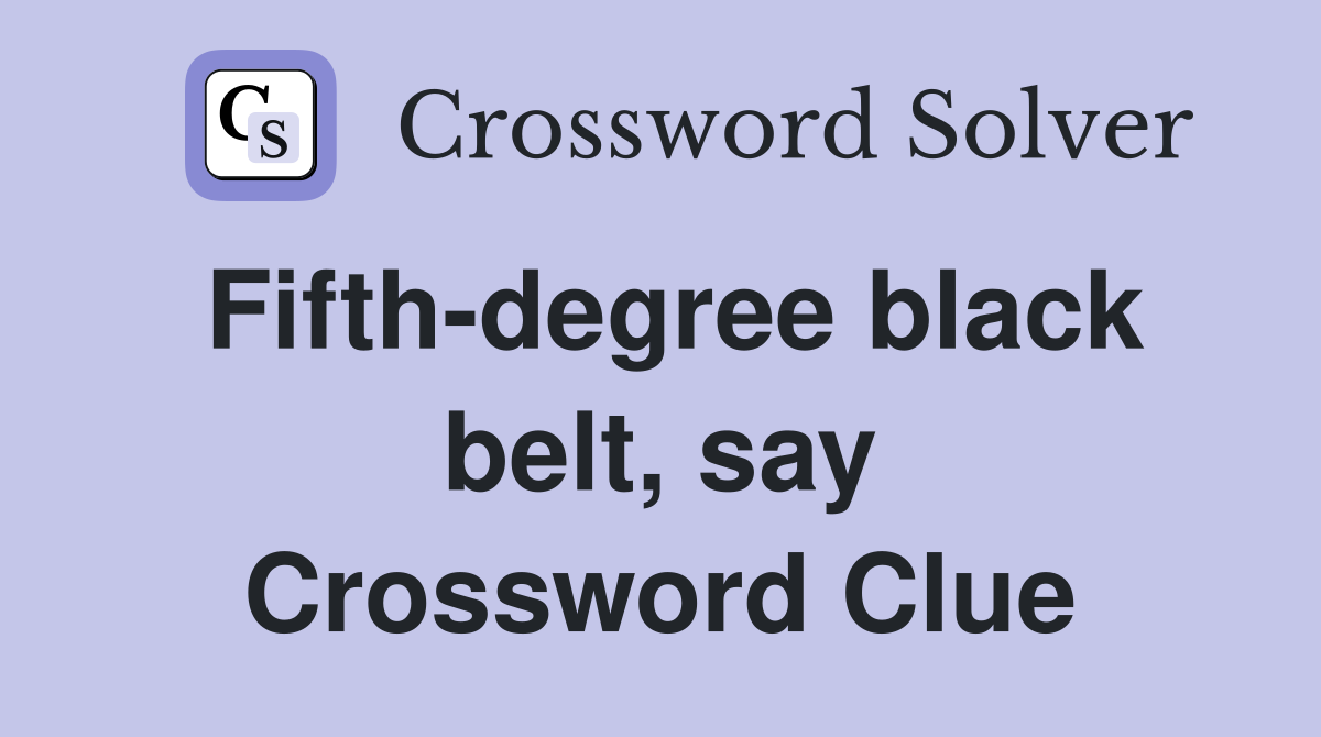 Fifth-degree black belt, say Crossword Clue