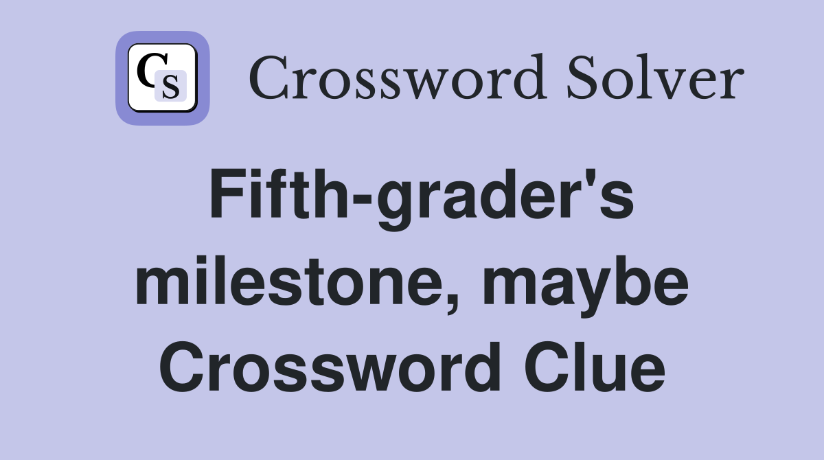 Fifth-grader's milestone, maybe Crossword Clue