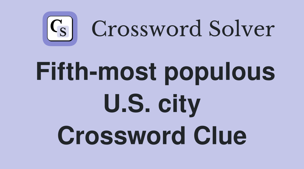 Fifth-most populous U.S. city Crossword Clue