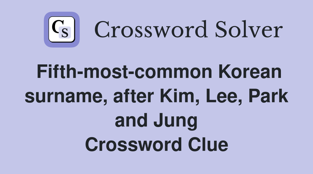 Fifth-most-common Korean surname, after Kim, Lee, Park and Jung Crossword Clue