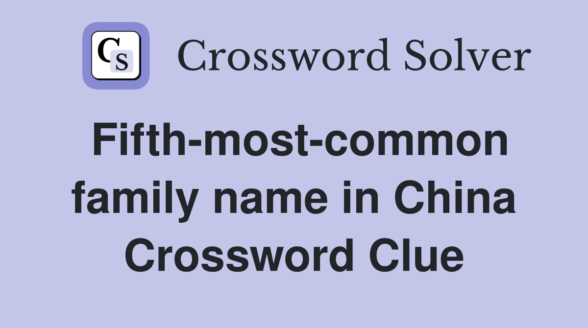 Fifth-most-common family name in China Crossword Clue