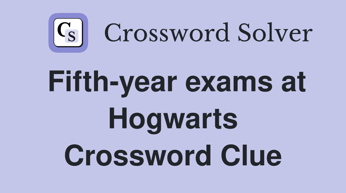 Fifth-year exams at Hogwarts Crossword Clue
