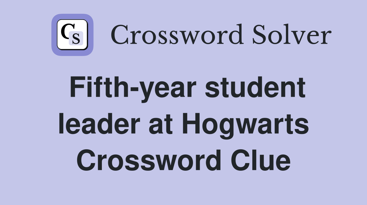 Fifth-year student leader at Hogwarts Crossword Clue