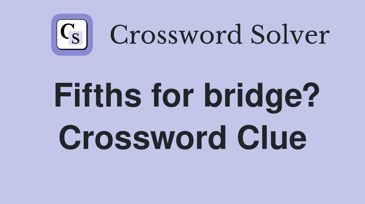 Fifths for bridge? Crossword Clue