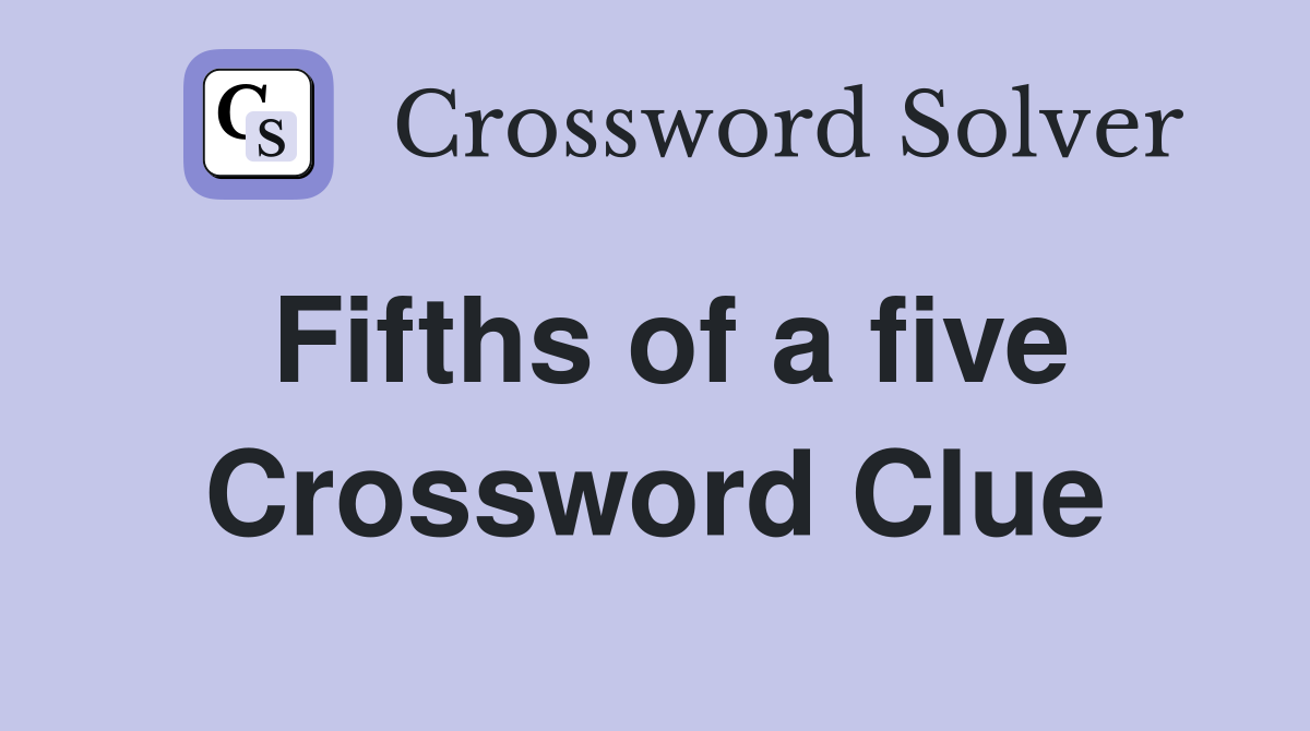 Fifths of a five Crossword Clue