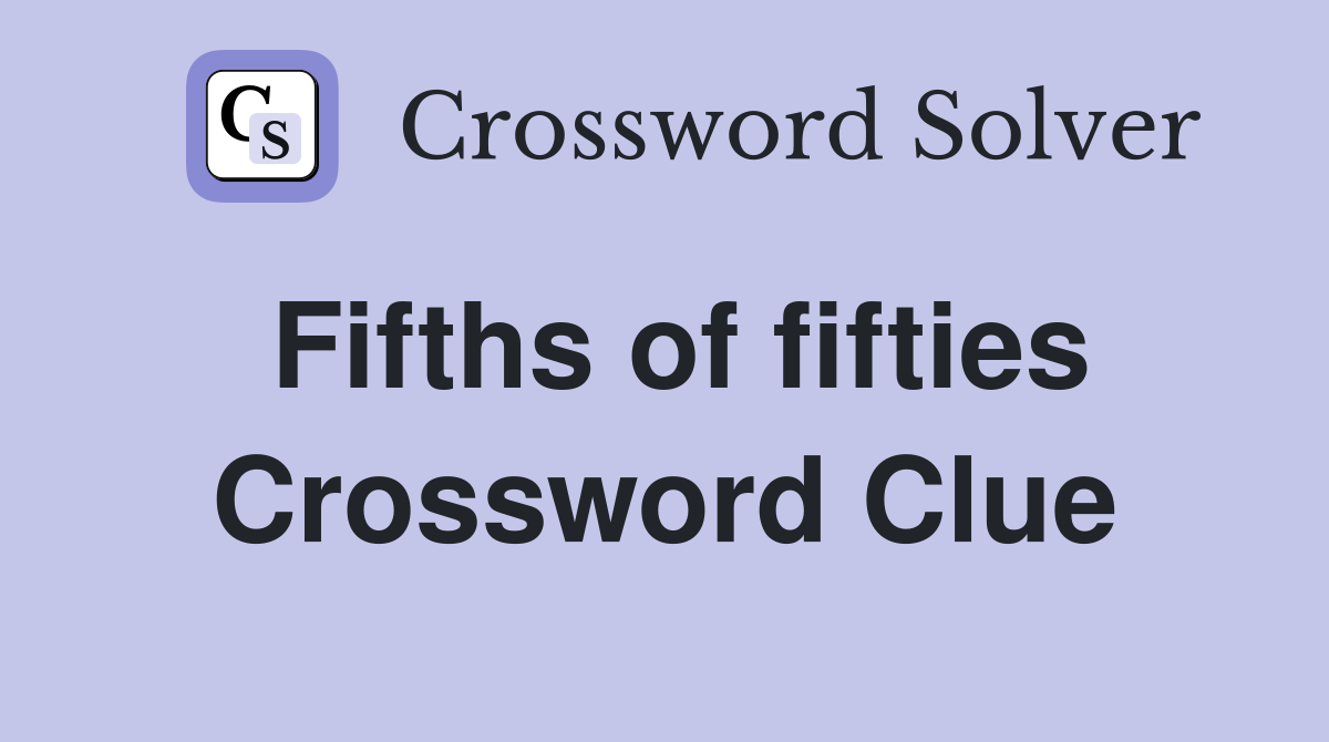 Fifths of fifties Crossword Clue