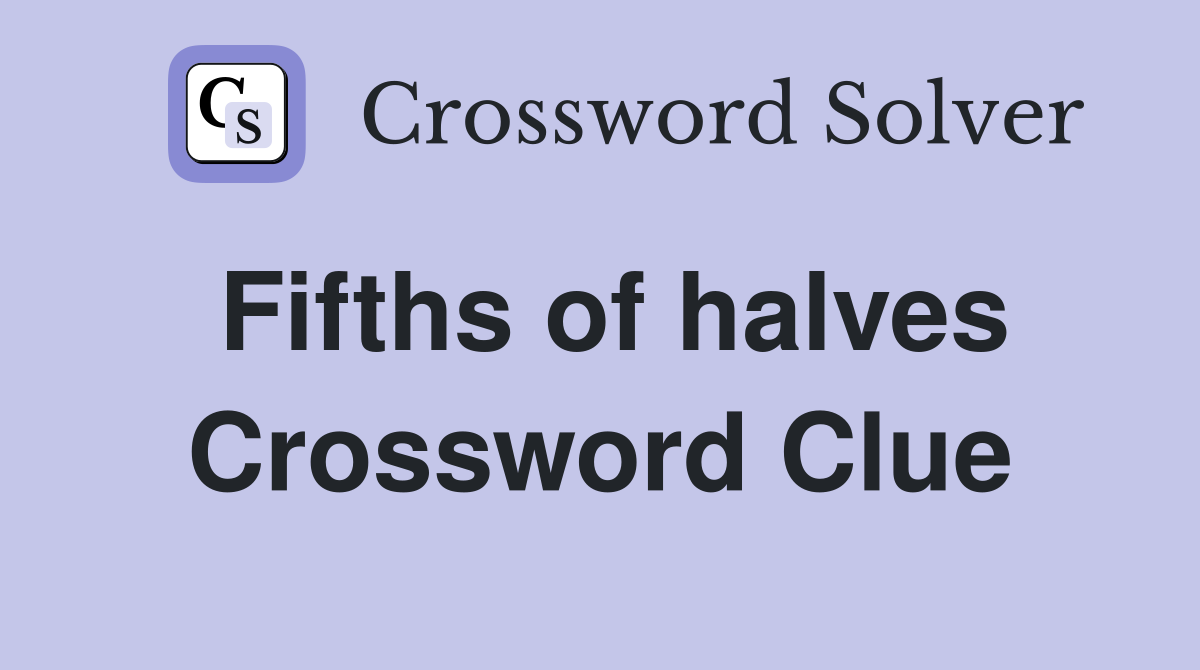 Fifths of halves Crossword Clue