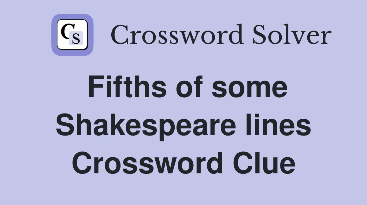 Fifths of some Shakespeare lines Crossword Clue