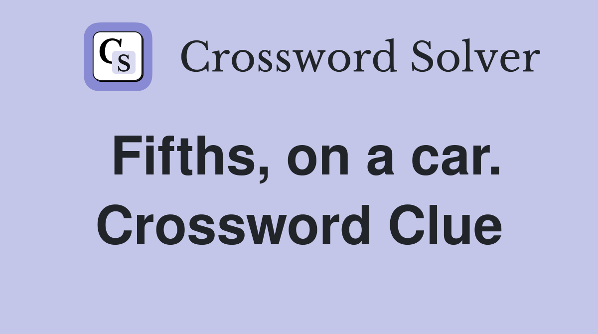 Fifths, on a car. Crossword Clue