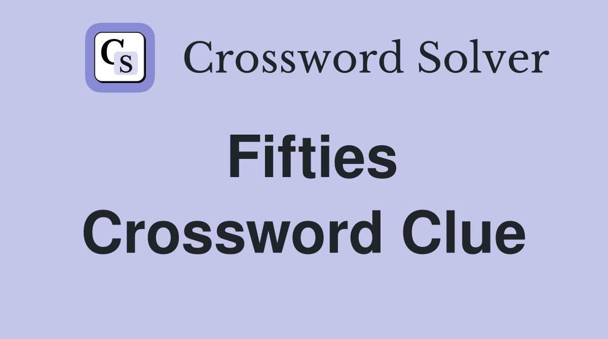 Fifties Crossword Clue