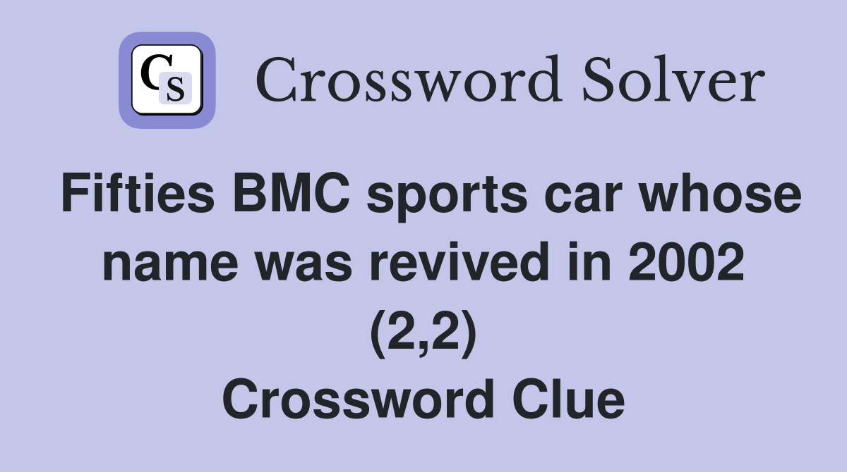 Fifties BMC sports car whose name was revived in 2002 (2,2) Crossword Clue