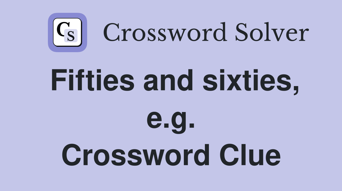 Fifties and sixties, e.g. Crossword Clue