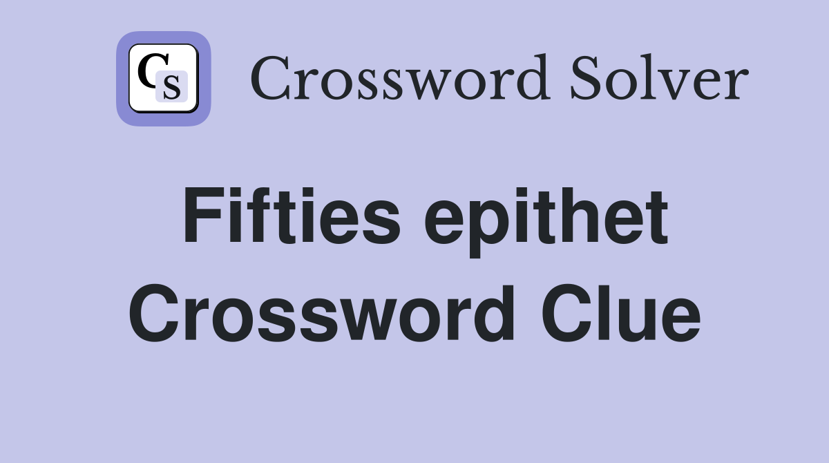 Fifties epithet Crossword Clue