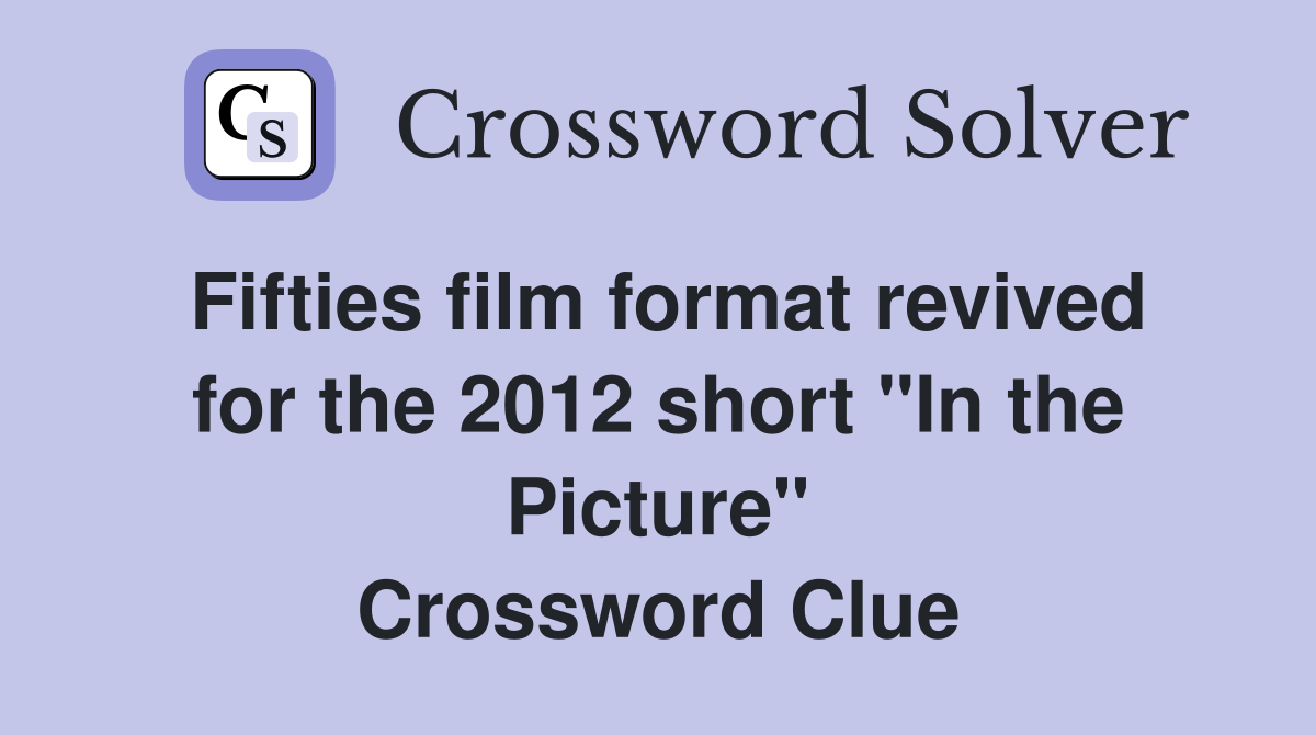 Fifties film format revived for the 2012 short "In the Picture" Crossword Clue