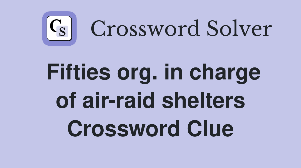 Fifties org. in charge of air-raid shelters Crossword Clue