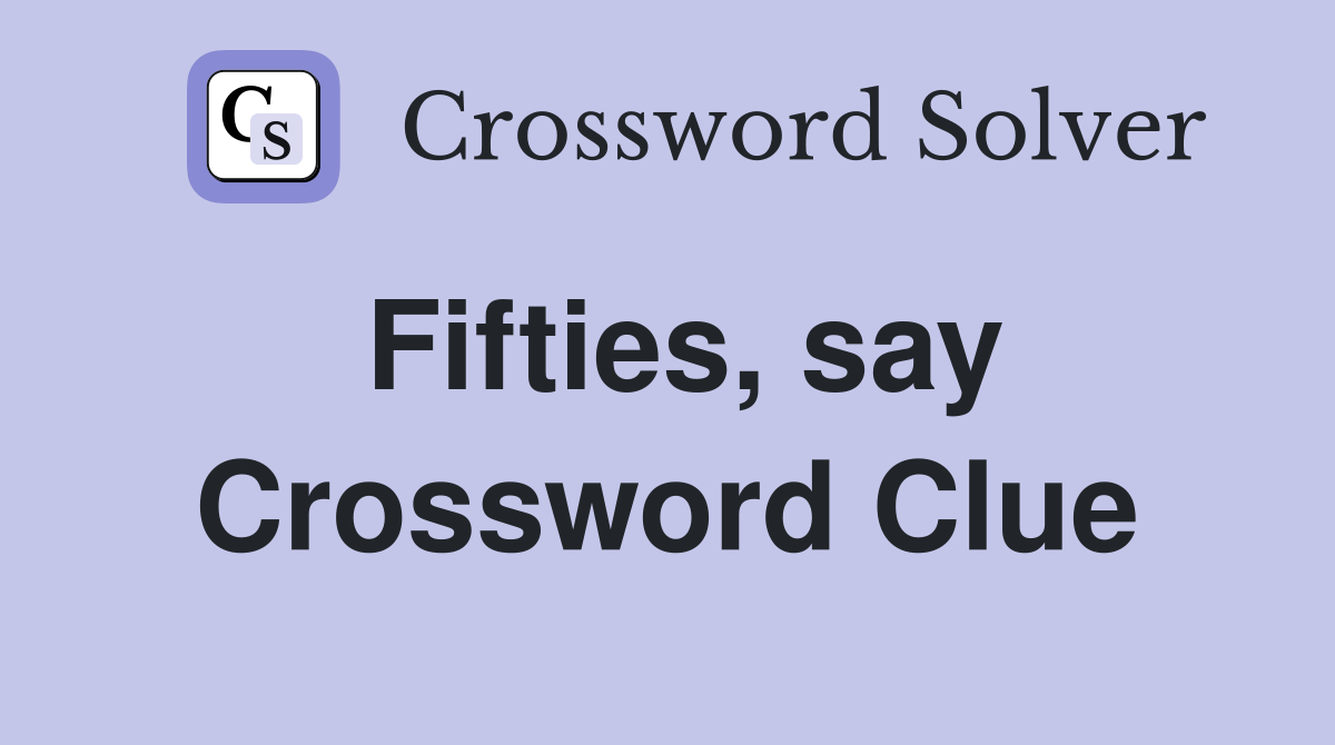 Fifties, say Crossword Clue