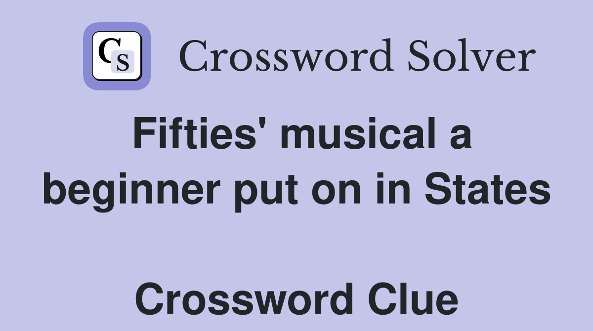 Fifties' musical a beginner put on in States  Crossword Clue