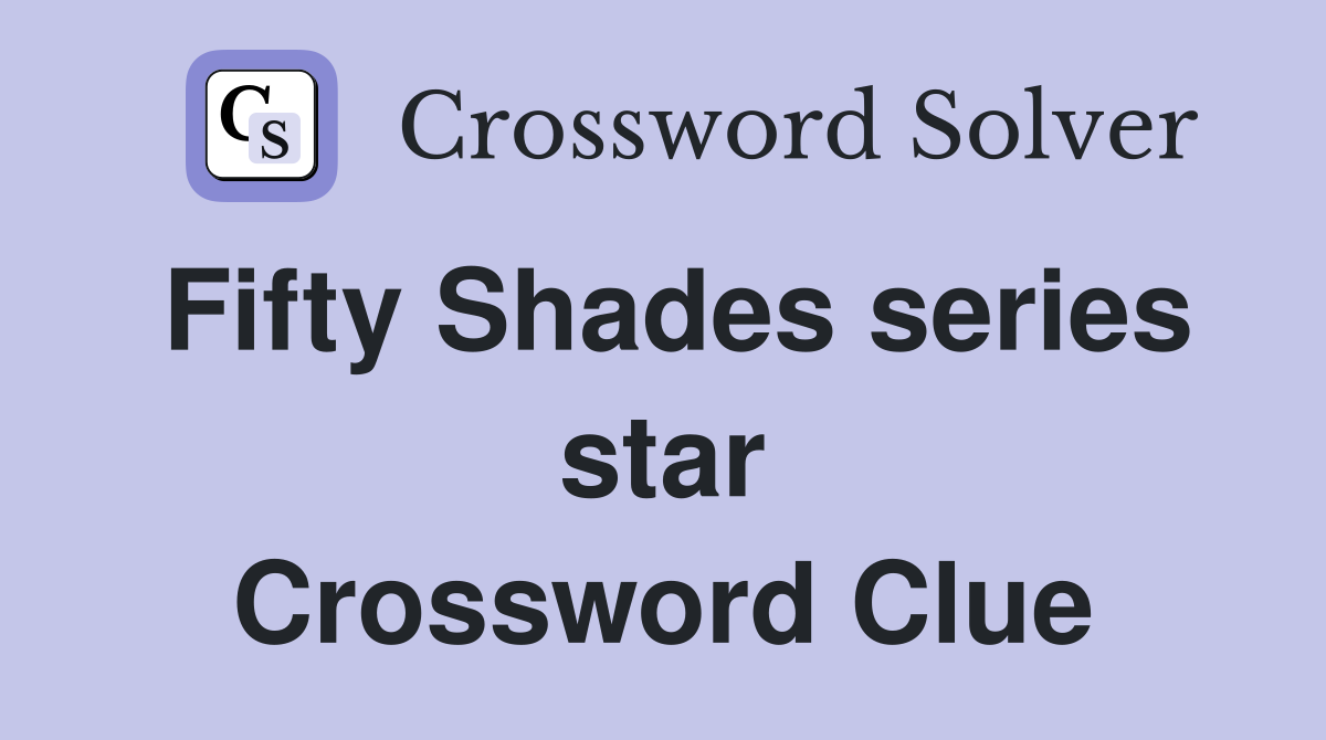 Fifty Shades series star Crossword Clue