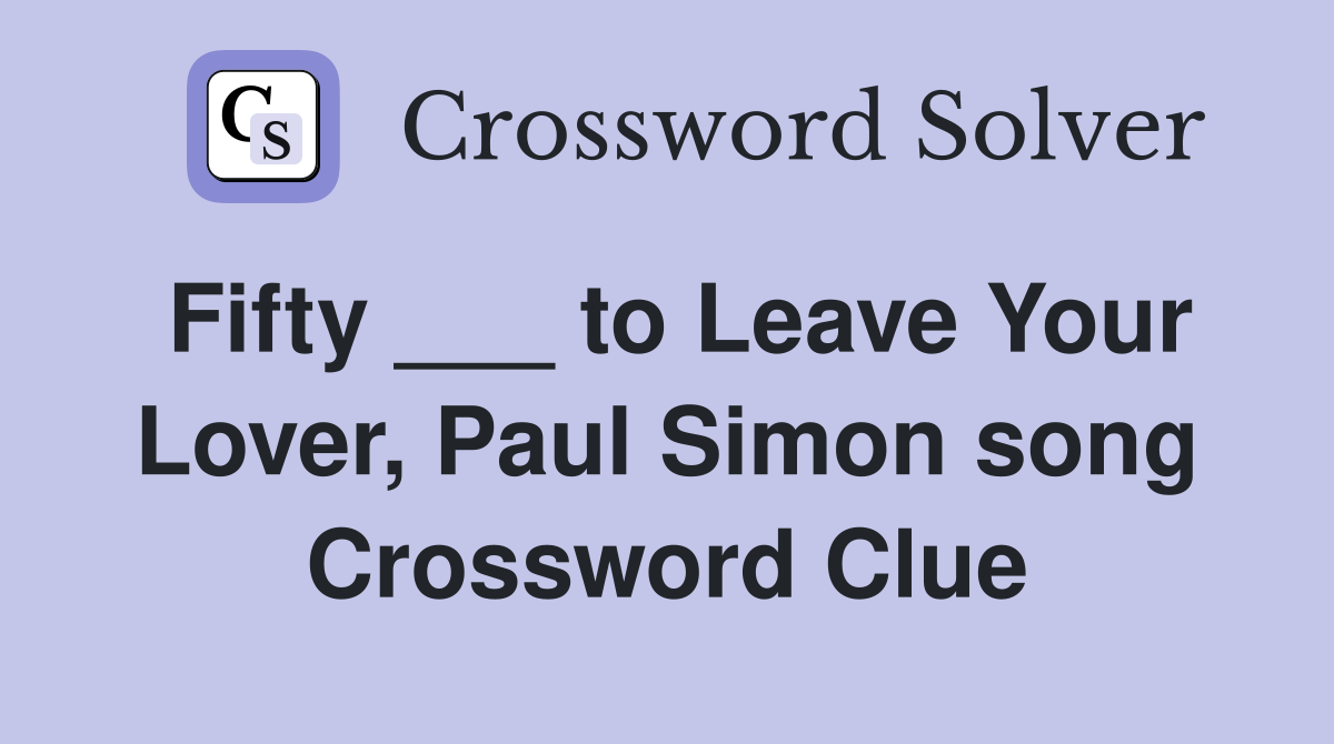 Fifty ___ to Leave Your Lover, Paul Simon song Crossword Clue