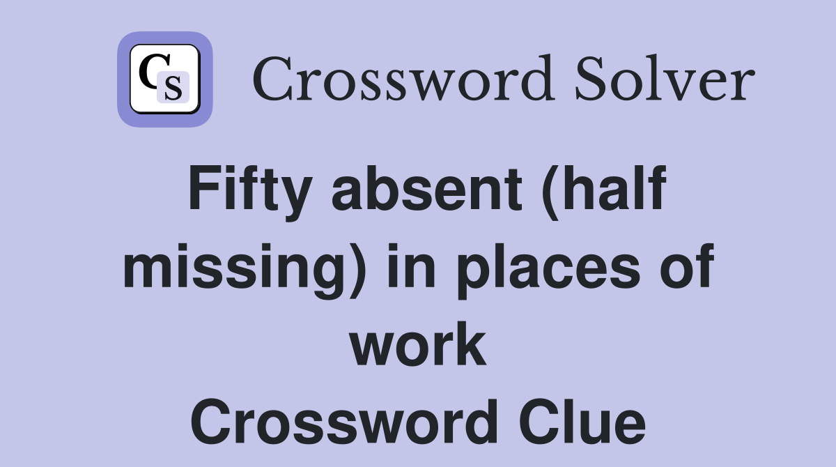 Fifty absent (half missing) in places of work Crossword Clue