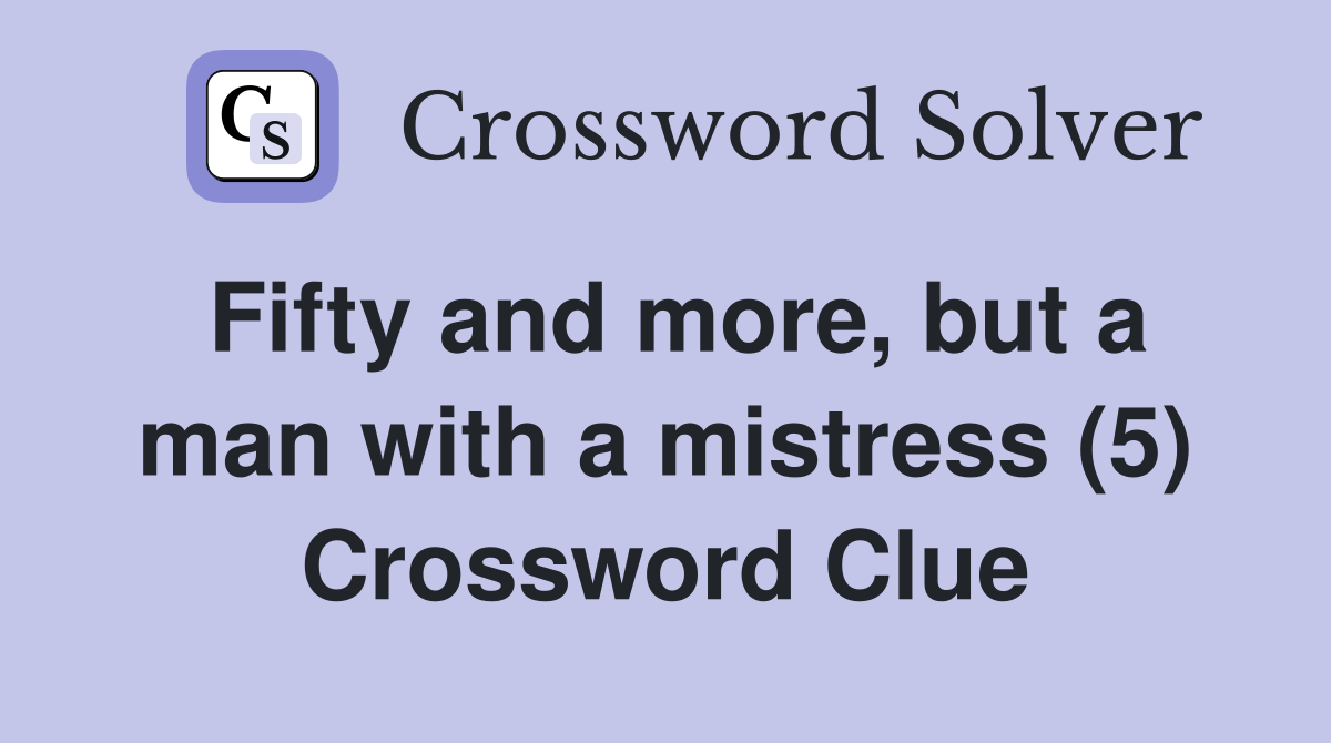 Fifty and more, but a man with a mistress (5) Crossword Clue
