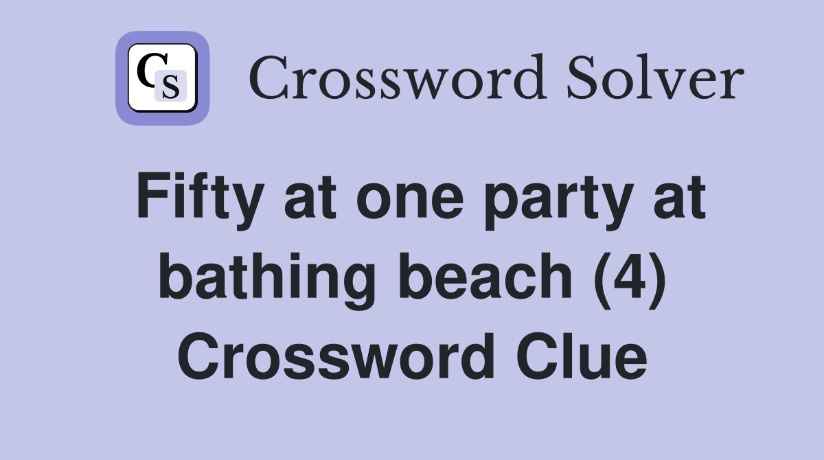 Fifty at one party at bathing beach (4) Crossword Clue