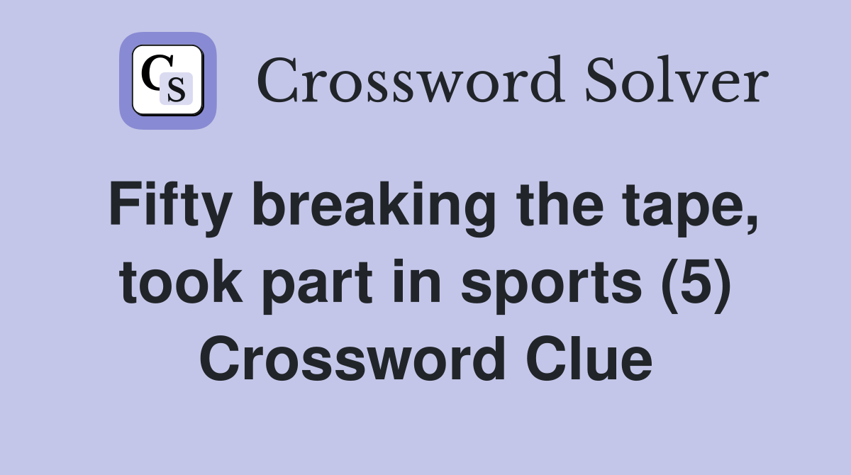 Fifty breaking the tape, took part in sports (5) Crossword Clue