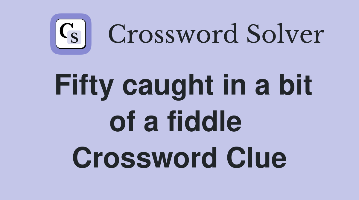Fifty caught in a bit of a fiddle  Crossword Clue