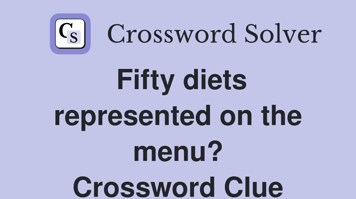 Fifty diets represented on the menu? Crossword Clue