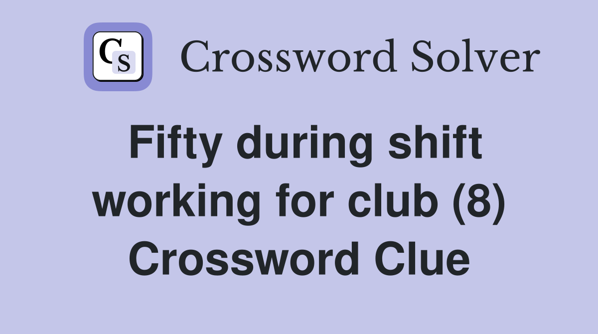 Fifty during shift working for club (8) Crossword Clue