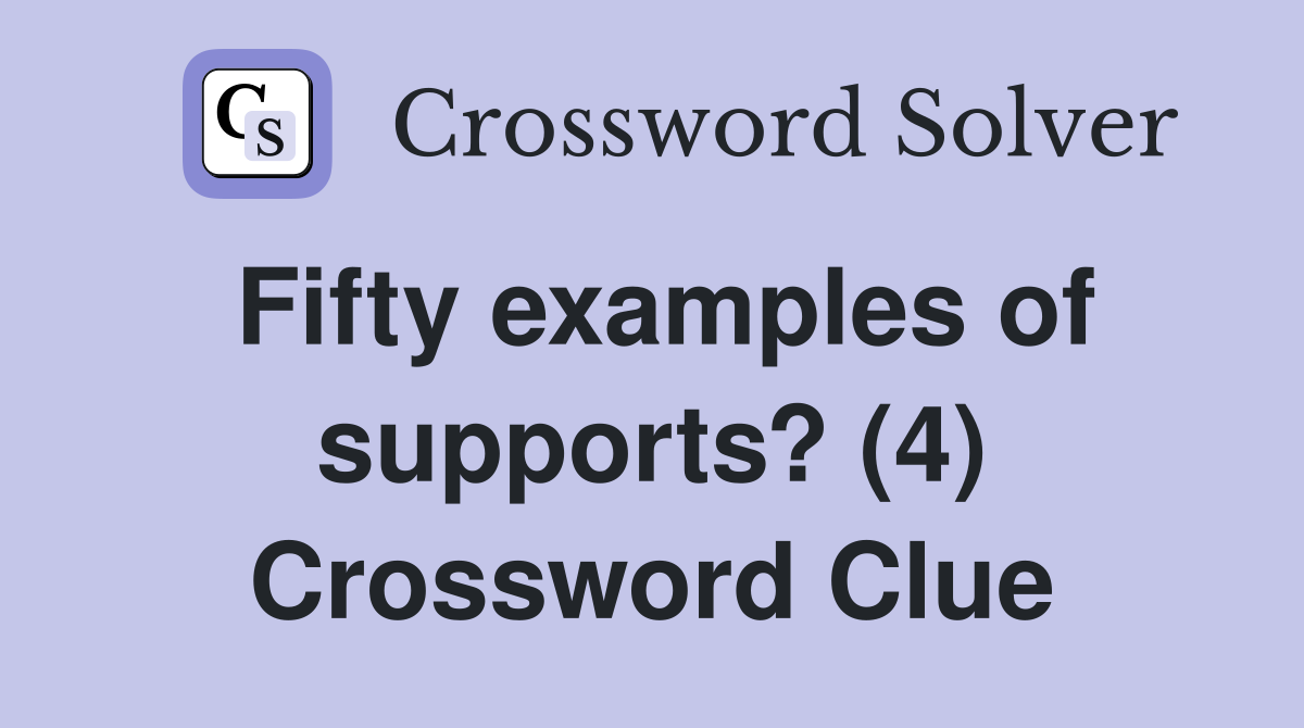 Fifty examples of supports? (4) Crossword Clue