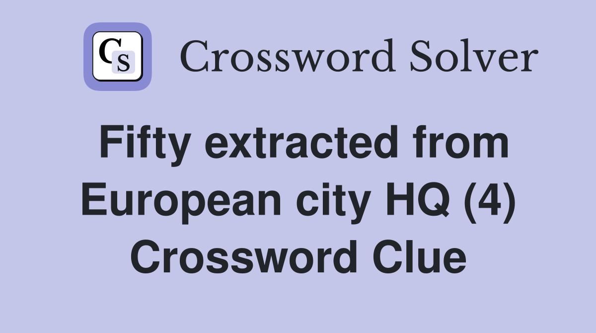 Fifty extracted from European city HQ (4) Crossword Clue