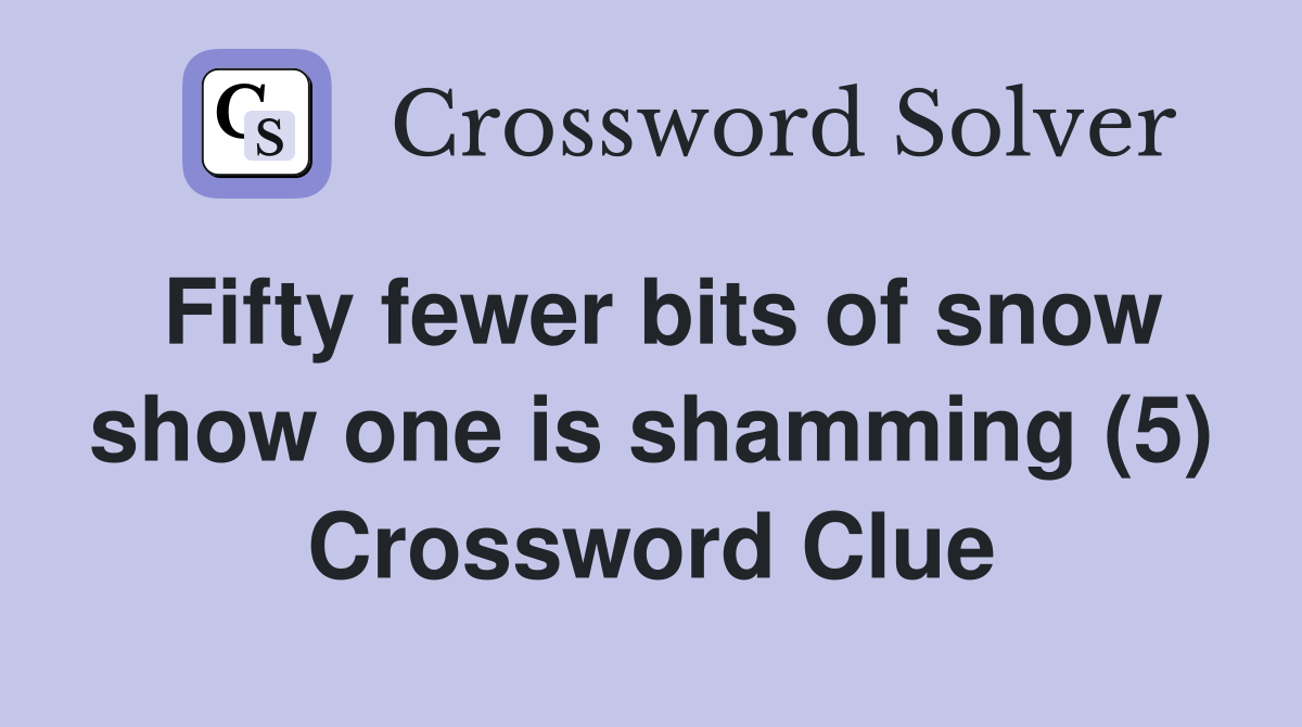Fifty fewer bits of snow show one is shamming (5) Crossword Clue