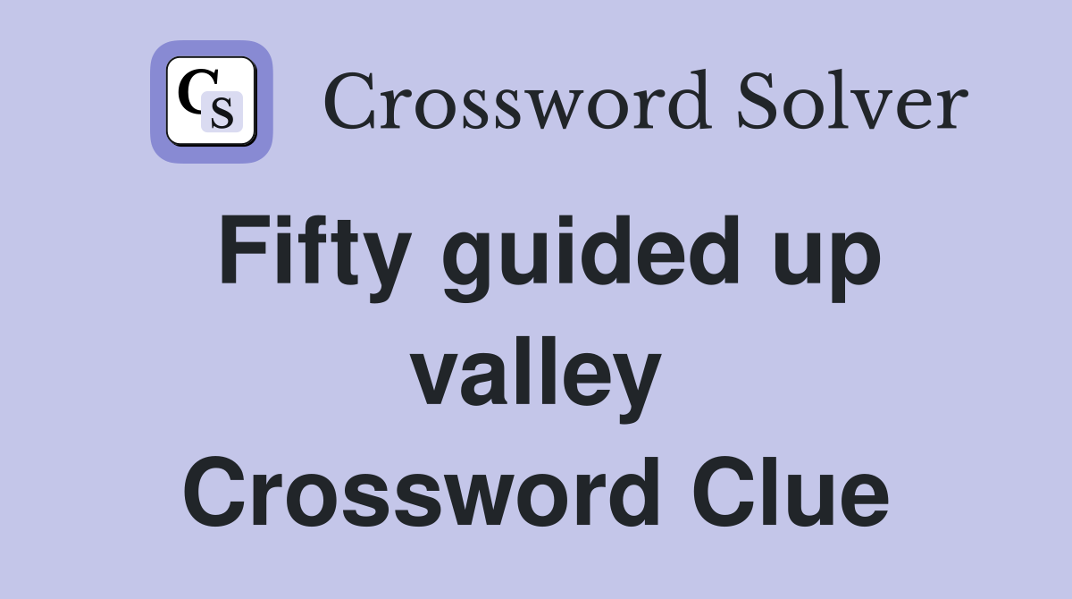 Fifty guided up valley Crossword Clue