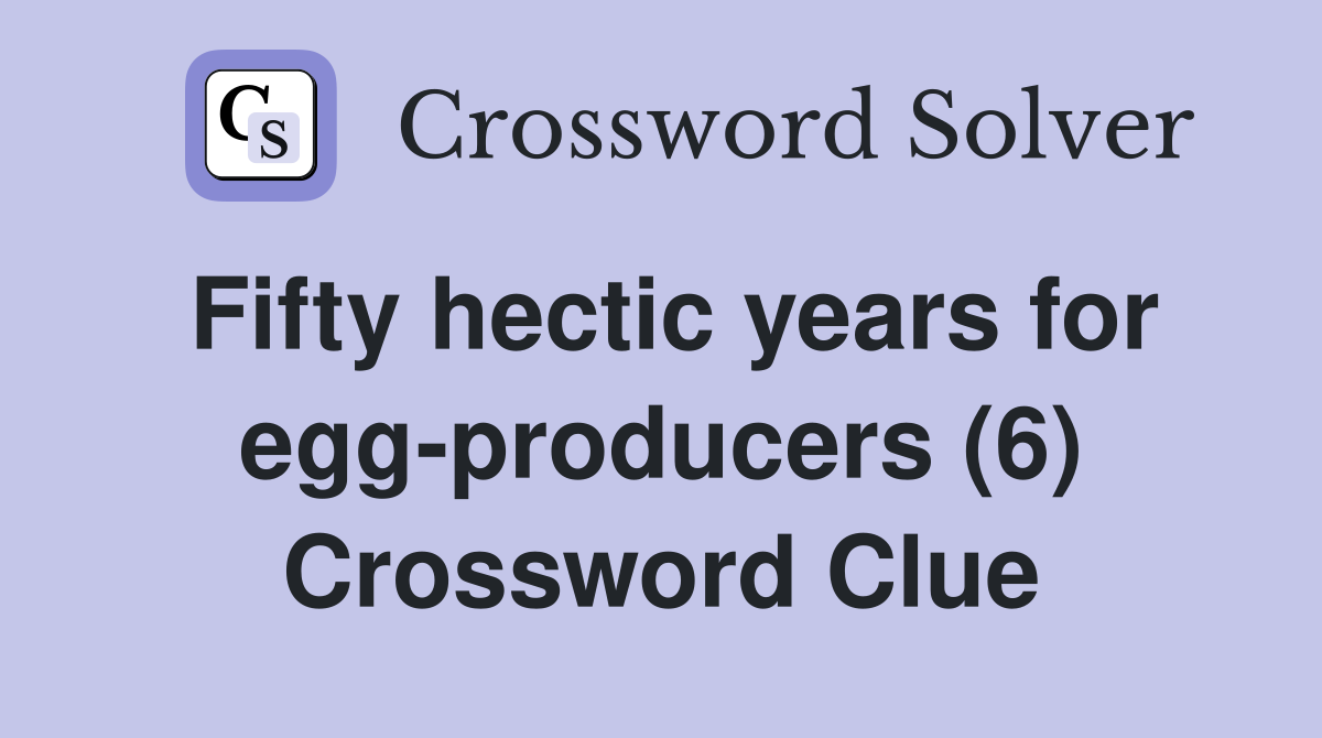 Fifty hectic years for egg-producers (6) Crossword Clue