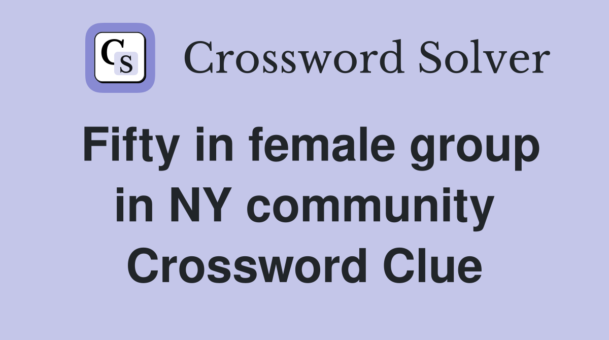 Fifty in female group in NY community Crossword Clue