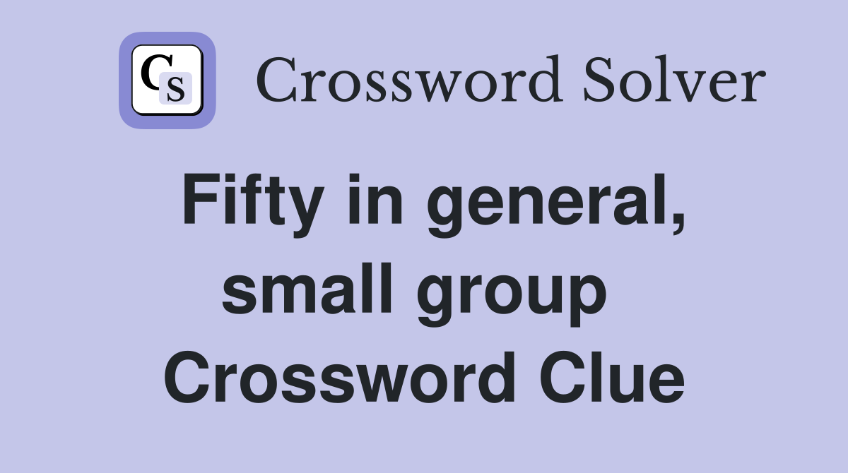 Fifty in general, small group  Crossword Clue