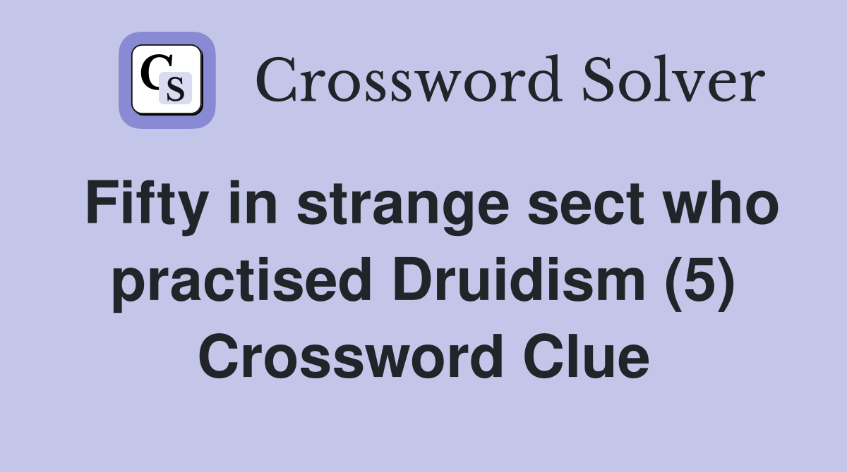Fifty in strange sect who practised Druidism (5) Crossword Clue