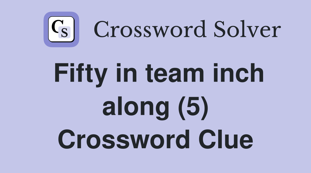 Fifty in team inch along (5) Crossword Clue
