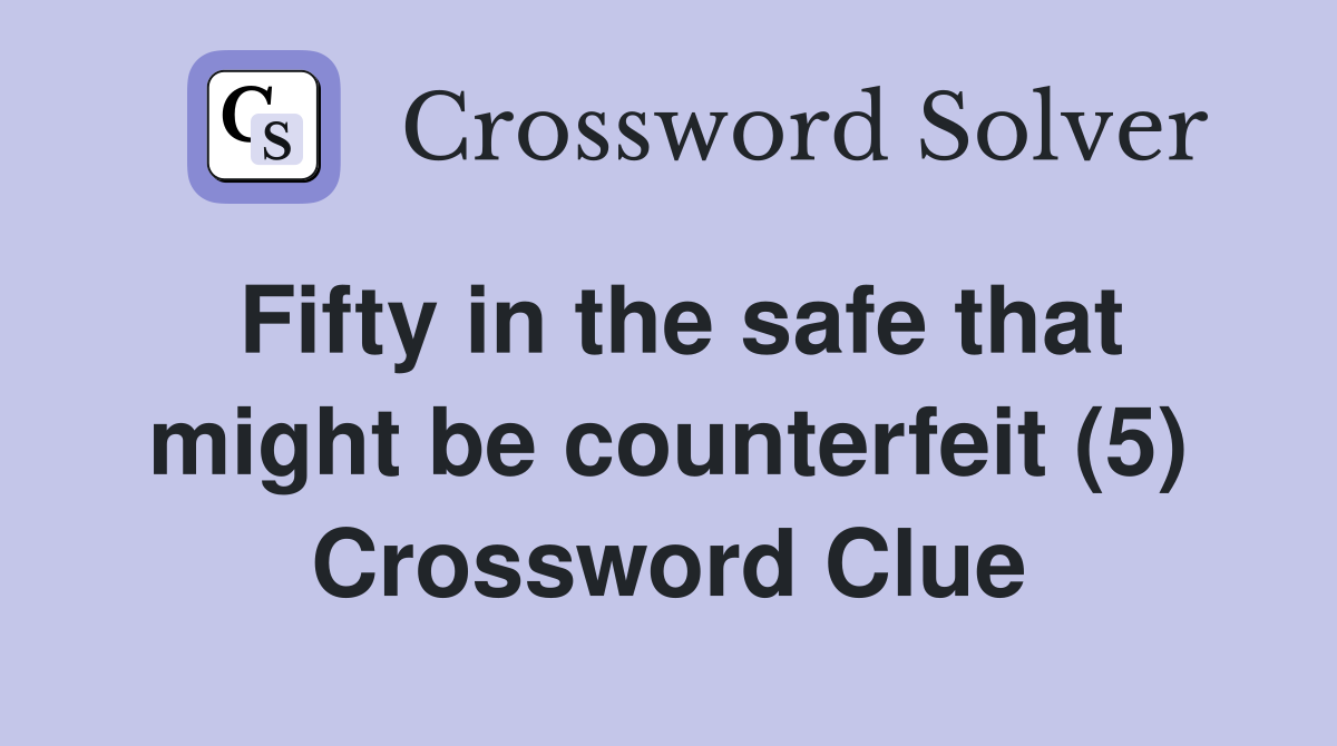 Fifty in the safe that might be counterfeit (5) Crossword Clue