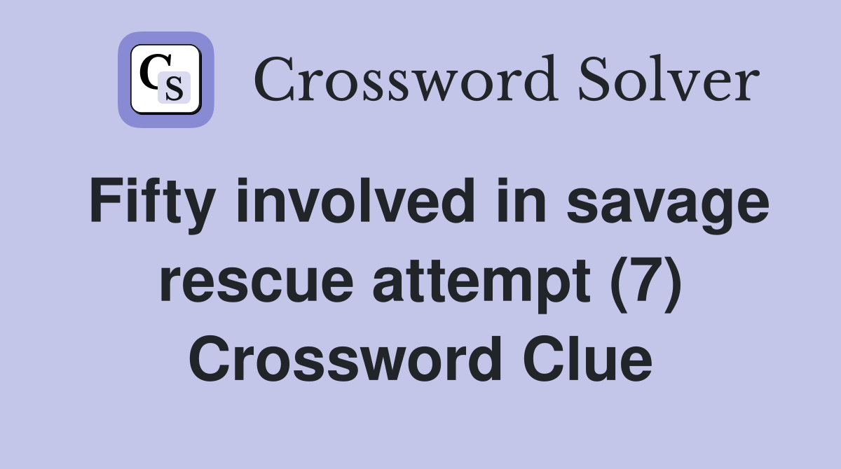 Fifty involved in savage rescue attempt (7) Crossword Clue