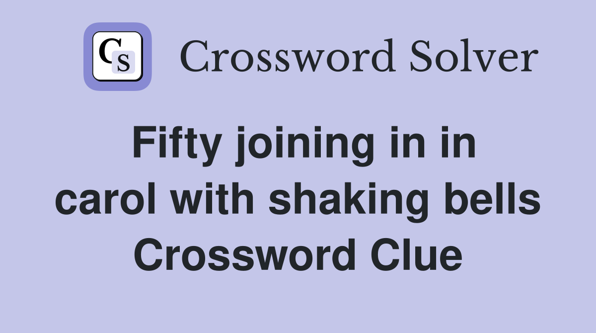 Fifty joining in in carol with shaking bells Crossword Clue