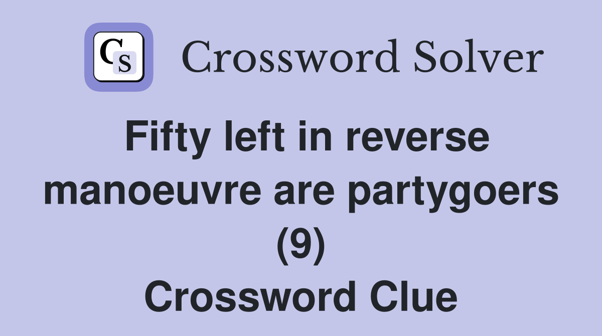 Fifty left in reverse manoeuvre are partygoers (9) Crossword Clue
