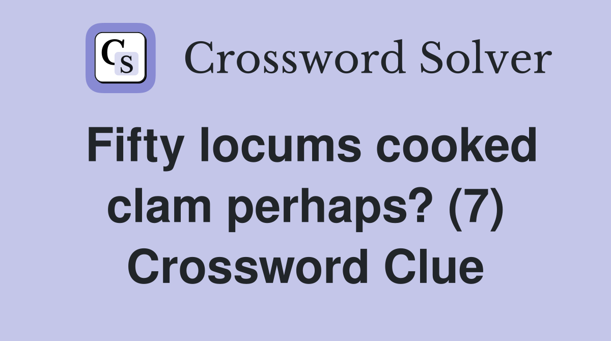 Fifty locums cooked clam perhaps? (7) Crossword Clue